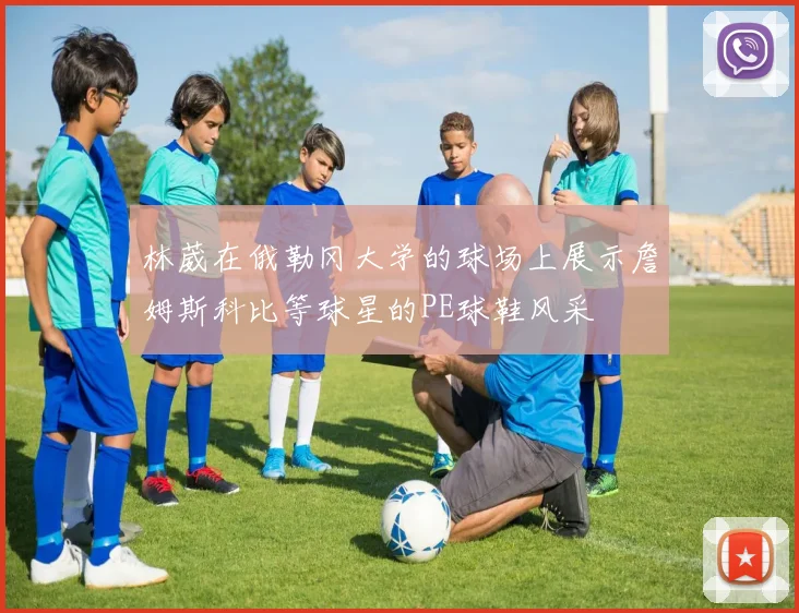 林葳在俄勒冈大学的球场上展示詹姆斯科比等球星的PE球鞋风采