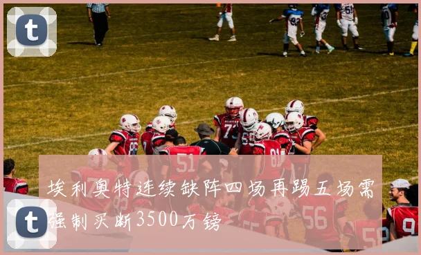 埃利奥特连续缺阵四场再踢五场需强制买断3500万镑