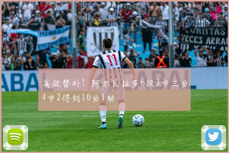 高效替补！阿尔瓦拉多6投3中三分4中2得到10分1助