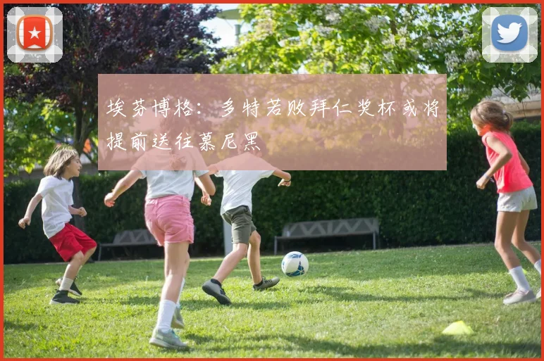 埃芬博格：多特若败拜仁奖杯或将提前送往慕尼黑