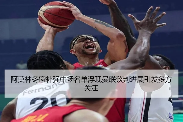 阿莫林冬窗补强中场名单浮现曼联谈判进展引发多方关注 - YaboSports